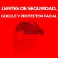 LENTES DE SEGURIDAD, GOGGLE Y PROTECTOR FACIAL